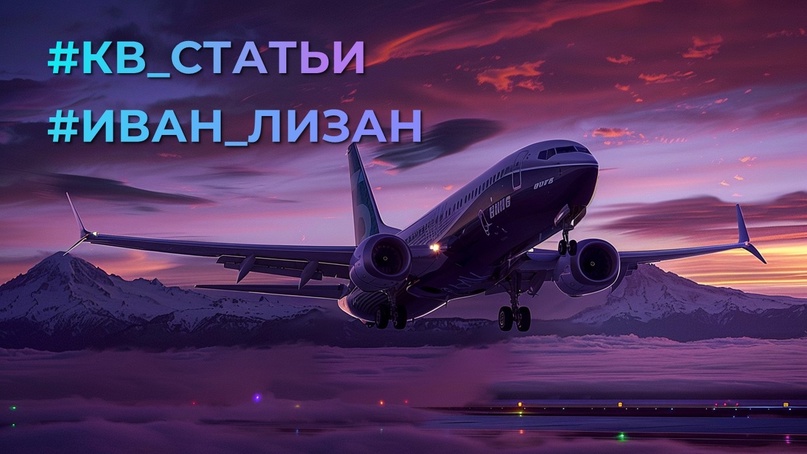 #Иван_Лизан#КВ_Статьи Как «эффективные» менеджеры Boeing угробили. Об этом - Иван Лизан, руководитель аналитического бюро "Сонар-2050".