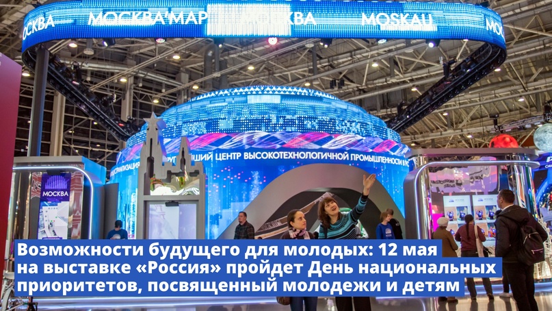 Возможности будущего для молодых: 12 мая на выставке «Россия» пройдет День национальных приоритетов, посвященный молодежи и детям