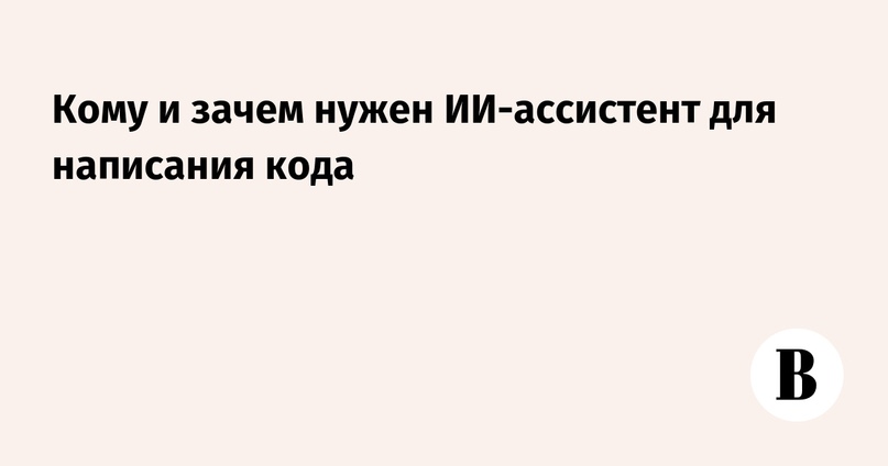 Кому и зачем нужен ИИ-ассистент для написания кода