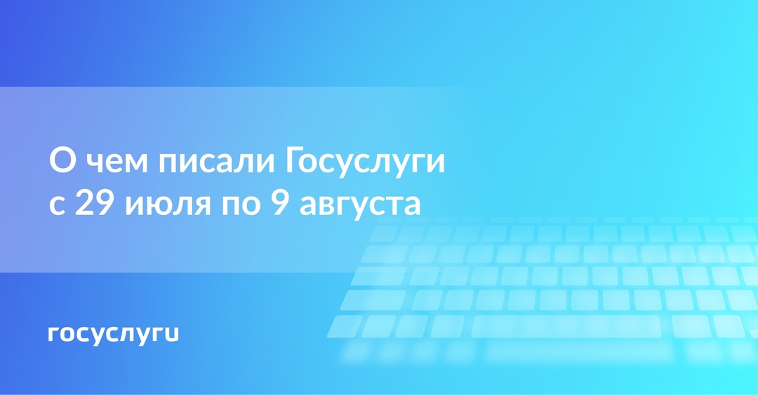 О чем писали Госуслуги с 29 июля по 9 августа