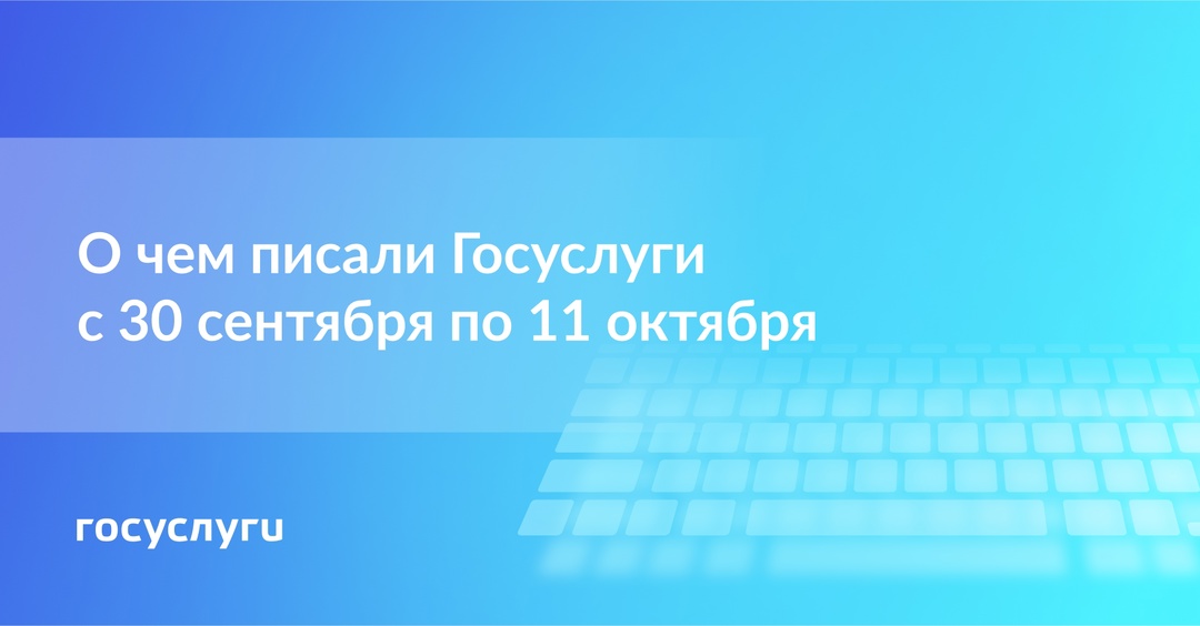 О чем писали Госуслуги с 30 сентября по 11 октября