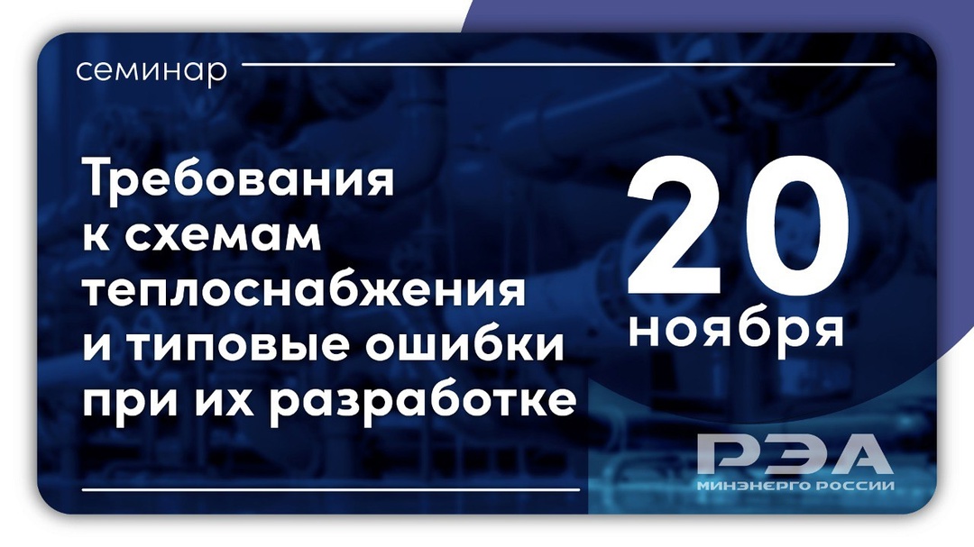 Актуальные вопросы при разработке и утверждении схем теплоснабжения – тема онлайн-семинара РЭА Минэнерго России