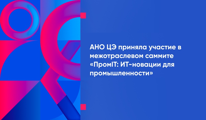 АНО ЦЭ приняла участие в межотраслевом саммите «ПромIT: ИТ-новации для промышленности»