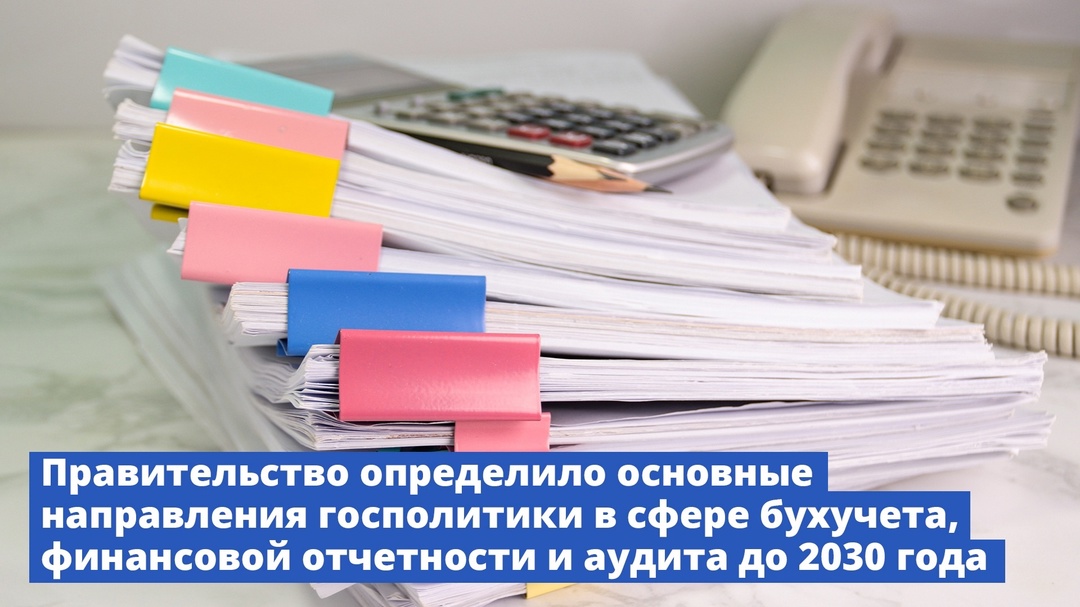 Правительство определило основные направления госполитики в сфере бухучета, финансовой отчетности и аудиторской деятельности до 2030 года