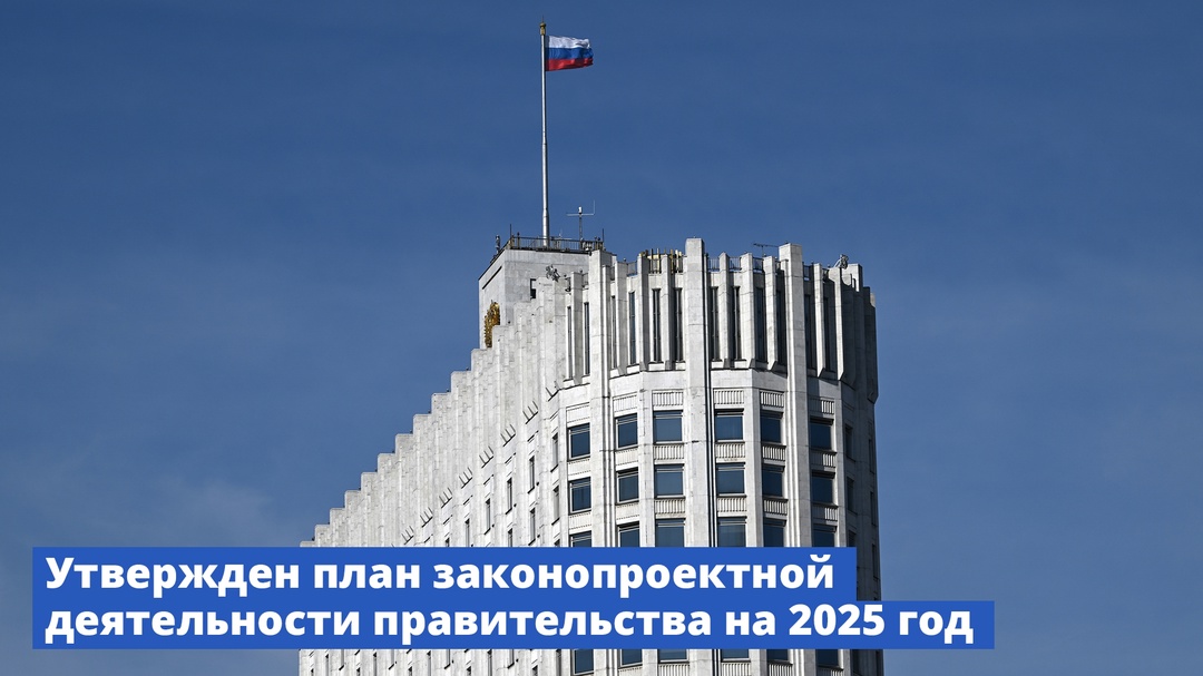 Утвержден план законопроектной деятельности правительства на 2025 год