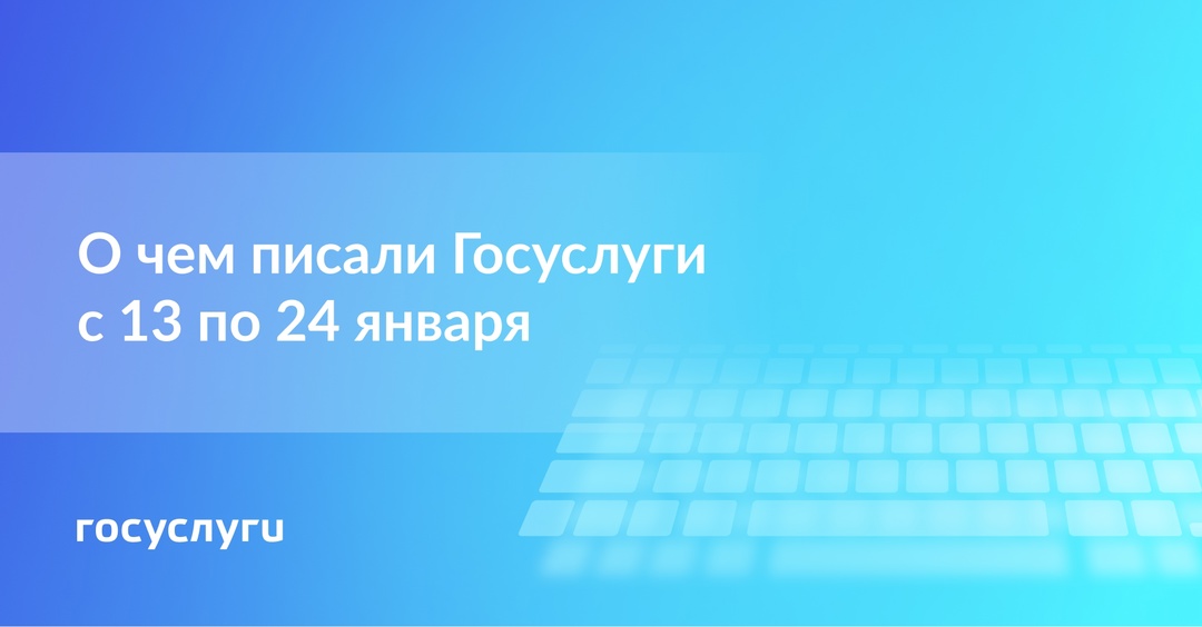 О чем писали Госуслуги с 13 по 24 января