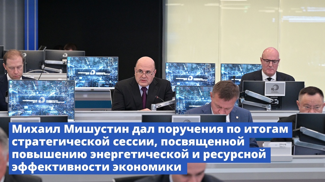 Михаил Мишустин дал поручения по итогам стратегической сессии, посвященной повышению энергетической и ресурсной эффективности экономики