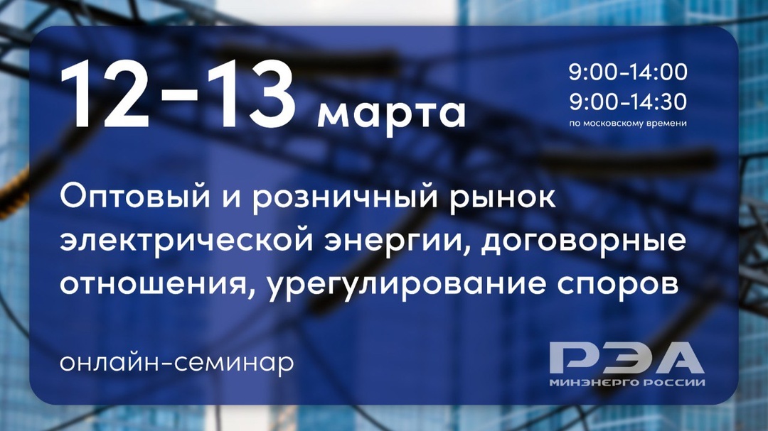 Открыта регистрация на онлайн-семинар «Оптовый и розничный рынок электрической энергии, договорные отношения, урегулирование споров»