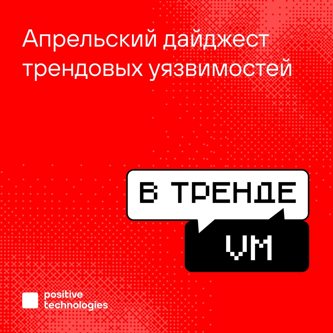 «Улов» уязвимостей, которые наши эксперты отнесли к трендовым был богатым: в новом дайджесте их 11: