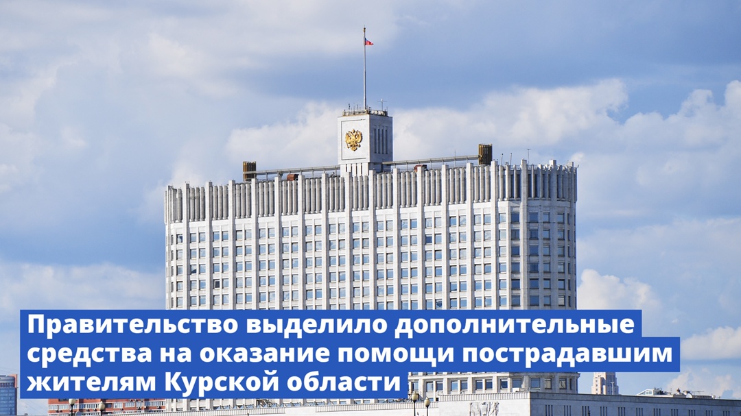 На оказание помощи пострадавшим жителям Курской области выделены дополнительные средства
