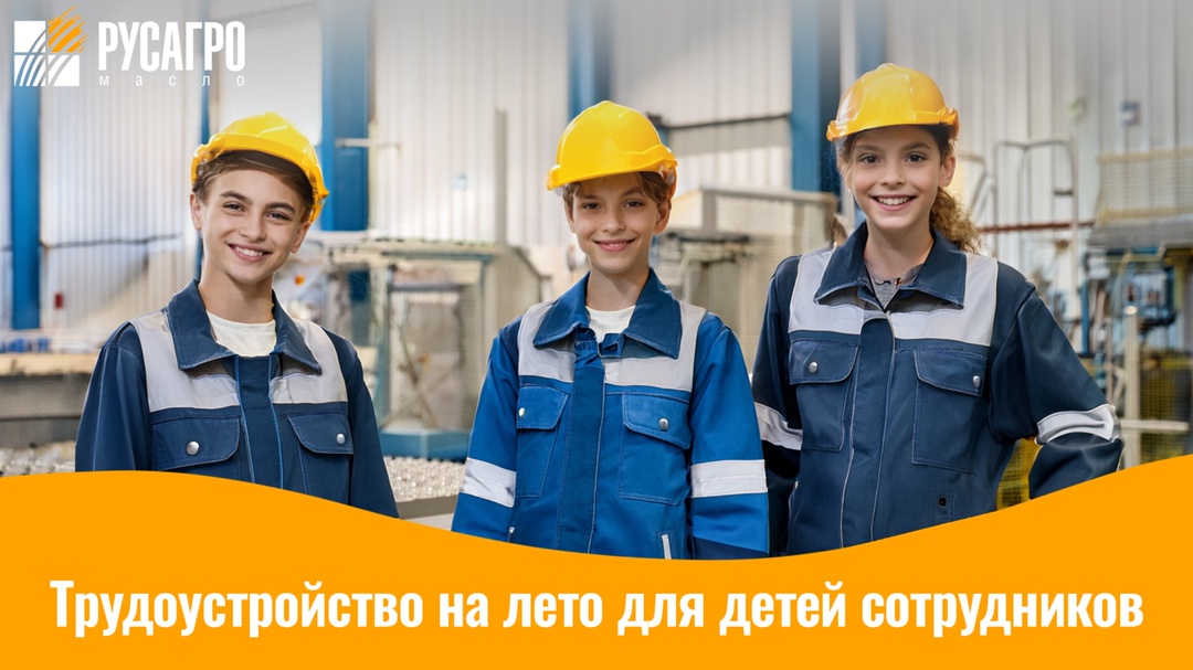 Старт карьеры вместе с «Русагро Масло»! Мы запускаем программу летнего трудоустройства для детей сотрудников в возрасте от 16 до 18 лет