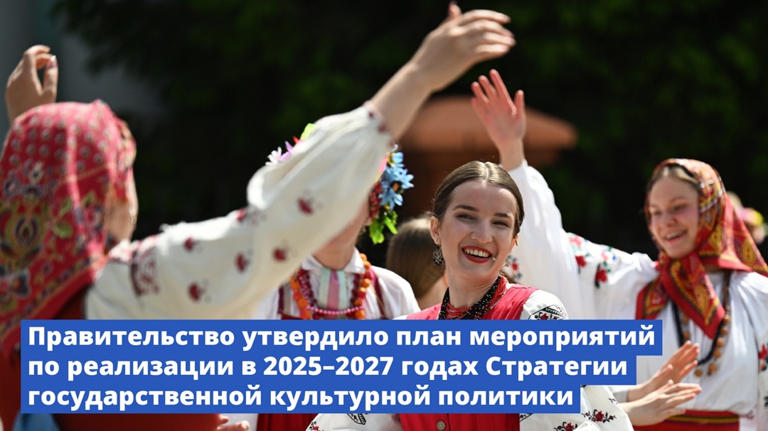 Правительство утвердило план мероприятий по реализации в 2025–2027 годах Стратегии государственной культурной политики