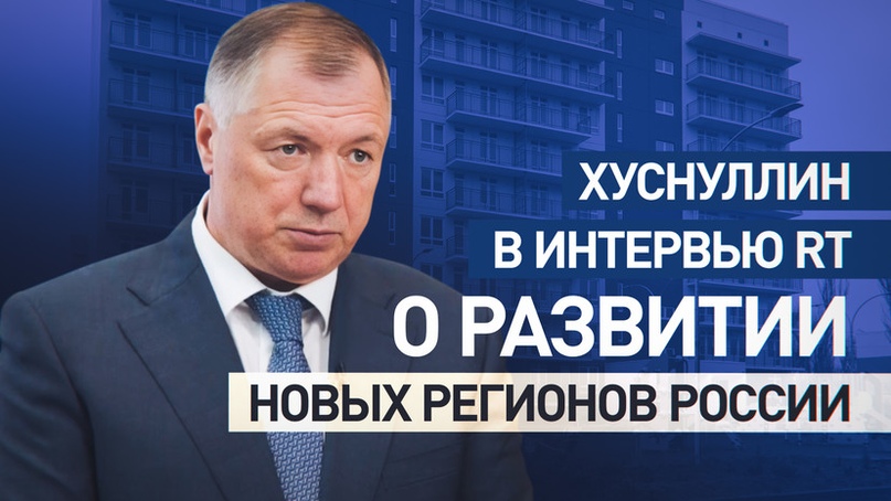 Жильё, дороги и АЭС: Хуснуллин в интервью RT рассказал о восстановлении новых регионов России