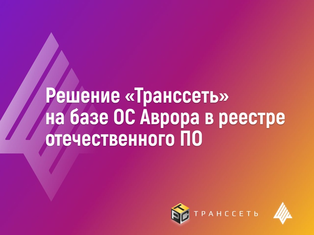 Технологии АО «Транссеть» на базе ОС Аврора внесены в реестр отечественного ПО и подтверждены успешной эксплуатацией