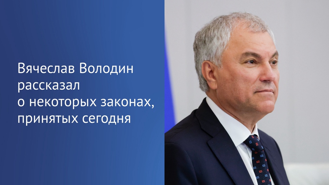 Председатель Государственной Думы Вячеслав Володин перечислил некоторые принятые сегодня законы:
