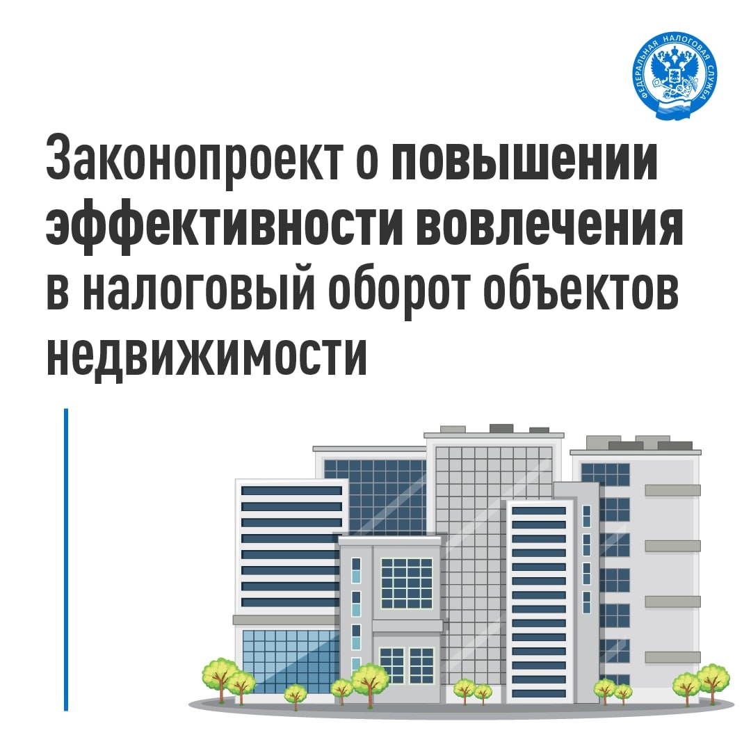 Рассказываем о законопроекте (, направленном на повышение эффективности вовлечения в налоговый оборот объектов недвижимости