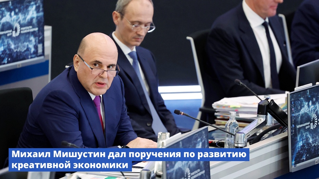Михаил Мишустин дал поручения по развитию креативной экономики.