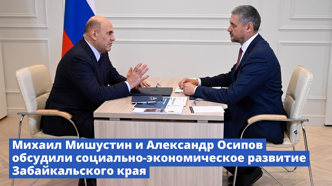 Михаил Мишустин и Александр Осипов обсудили социально-экономическое развитие Забайкальского края