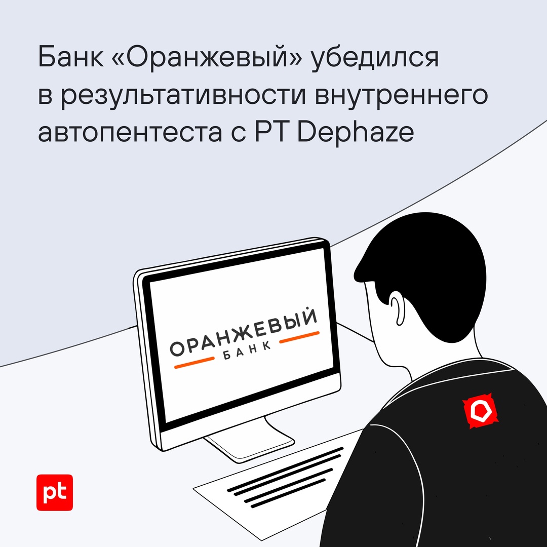 Банк «Оранжевый» успешно испытал PT Dephaze — нашу систему для автоматического внутреннего тестирования на проникновение: