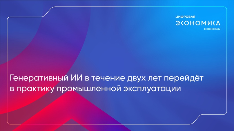 Генеративный ИИ в течение двух лет перейдёт в практику промышленной эксплуатации