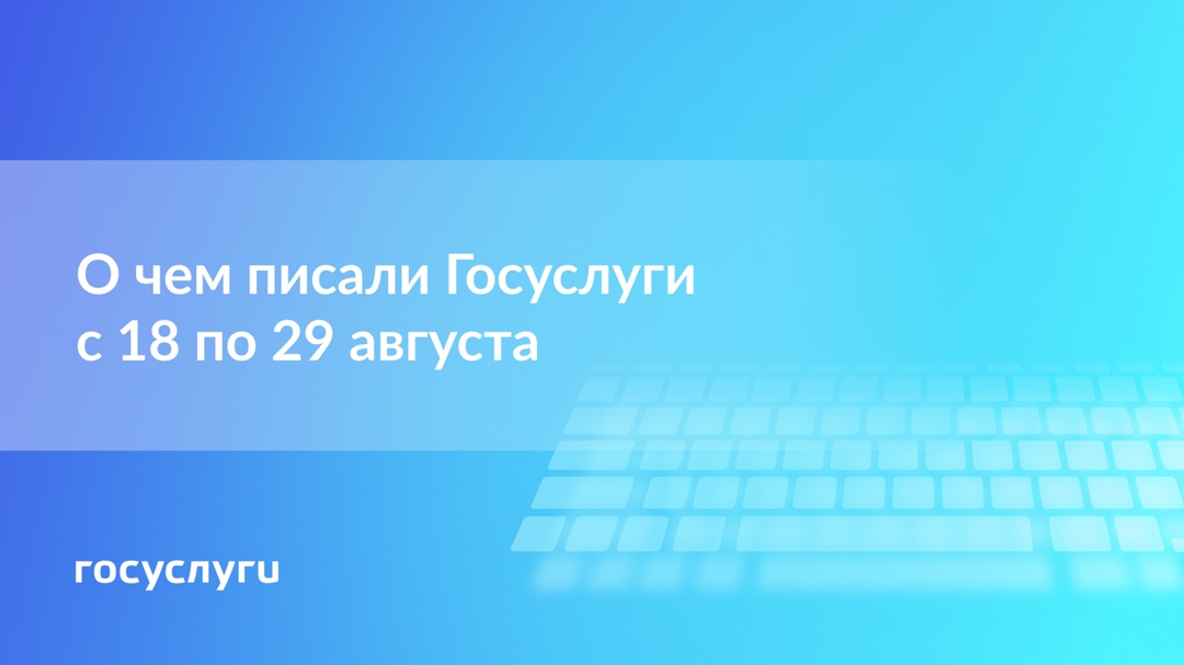 О чем писали Госуслуги с 18 по 29 августа