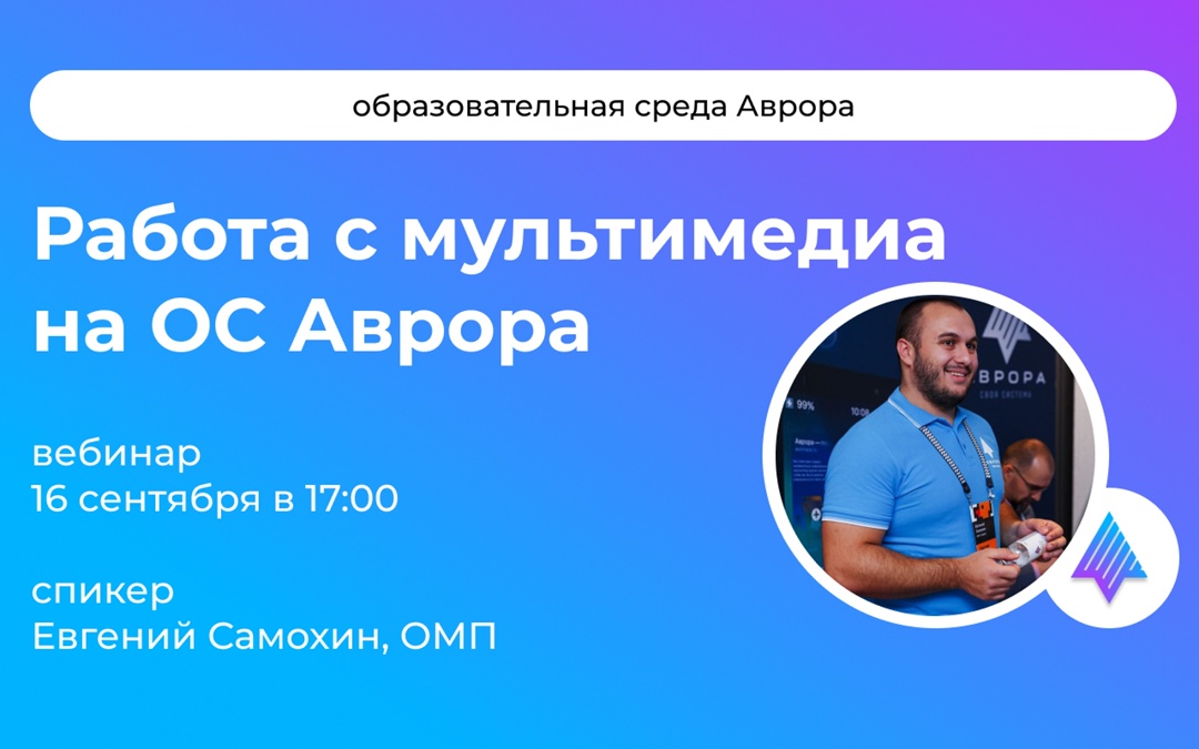 Работа с мультимедиа на ОС Аврора Евгений Самохин, старший инженер-разработчик отдела развития мобильных решений, выступит спикером на новом вебинаре и #ВМЕСТЕ…
