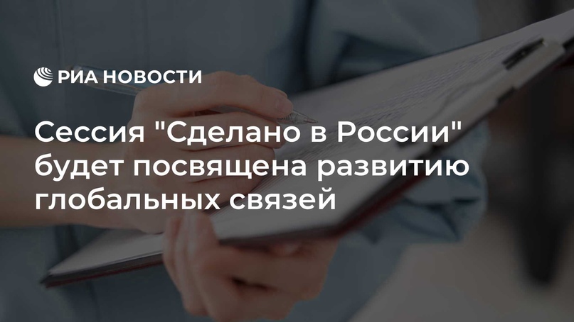 Сессия "Сделано в России" будет посвящена развитию глобальных связей