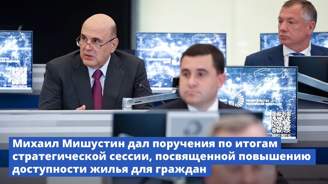 Михаил Мишустин дал поручения по итогам стратсессии, посвященной повышению доступности жилья для граждан.