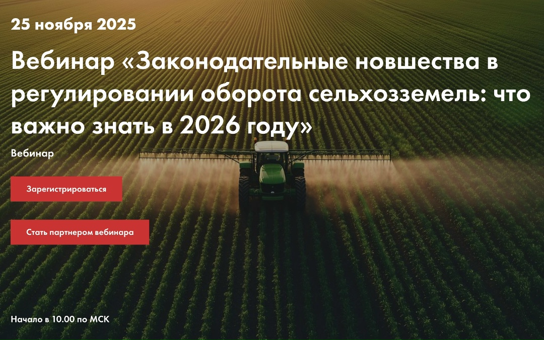 25 ноября в 10.00 мск «Агроинвестор» проведет вебинар «Законодательные новшества в регулировании оборота сельхозземель: что важно знать в 2026 году»