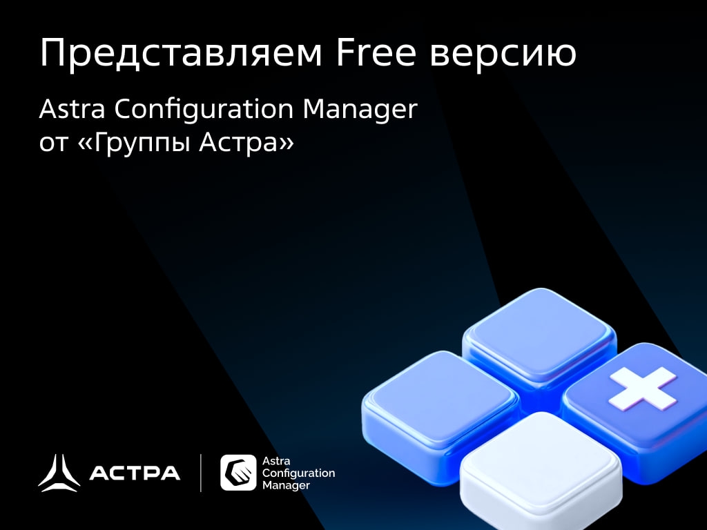 Без-воз-мез-дно, то есть даром! Да, теперь попробовать управлять IT инфраструктурой с помощью Astra Configuration Manager можно бесплатно «Группа Астра»…