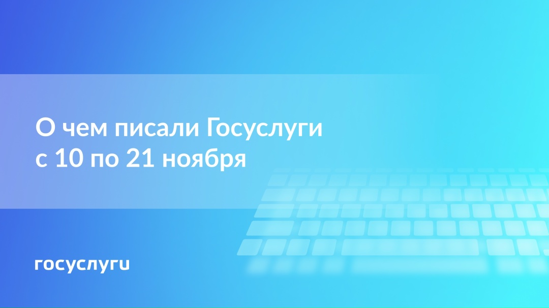 О чем писали Госуслуги с 10 по 21 ноября