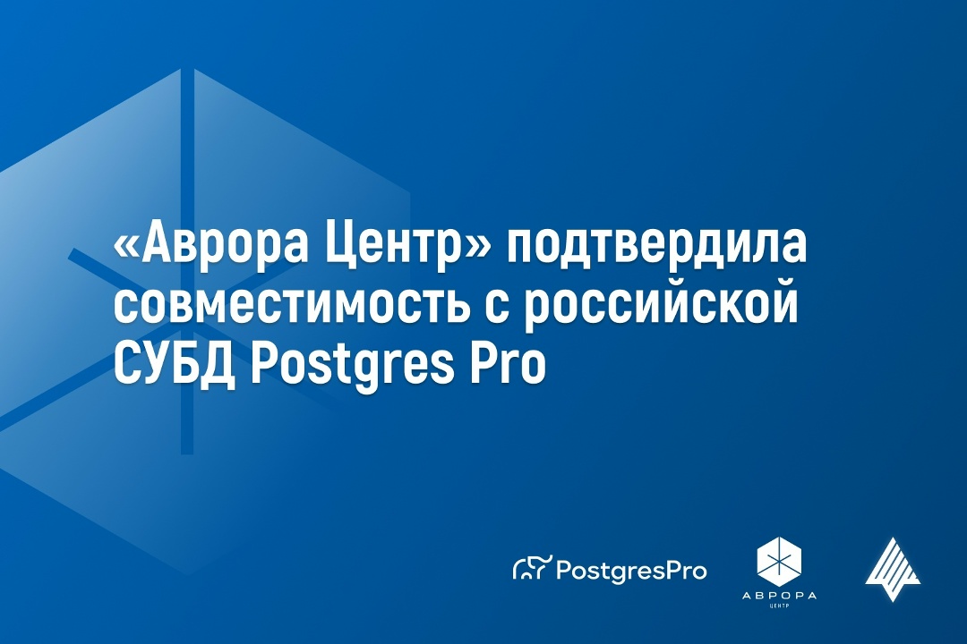 Платформа управления «Аврора Центр» подтвердила совместимость с российской СУБД Postgres Pro