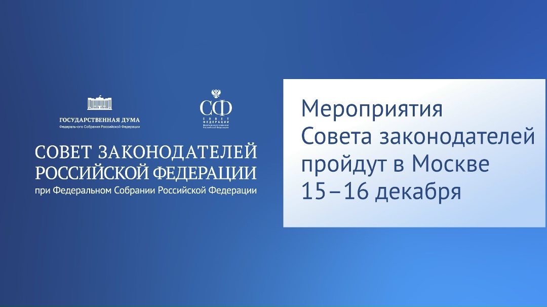 В Москве 15-16 декабря пройдут мероприятия Совета законодателей при Федеральном Собрании Российской Федерации.