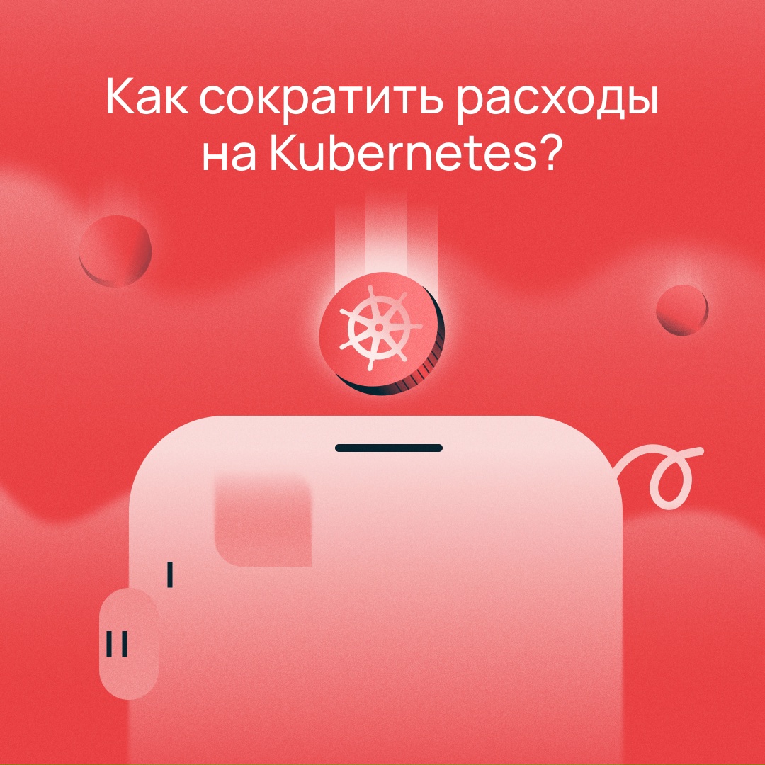 Как сократить расходы в облаке? Kubernetes — тот самый рычаг, который настроит гибкое управление