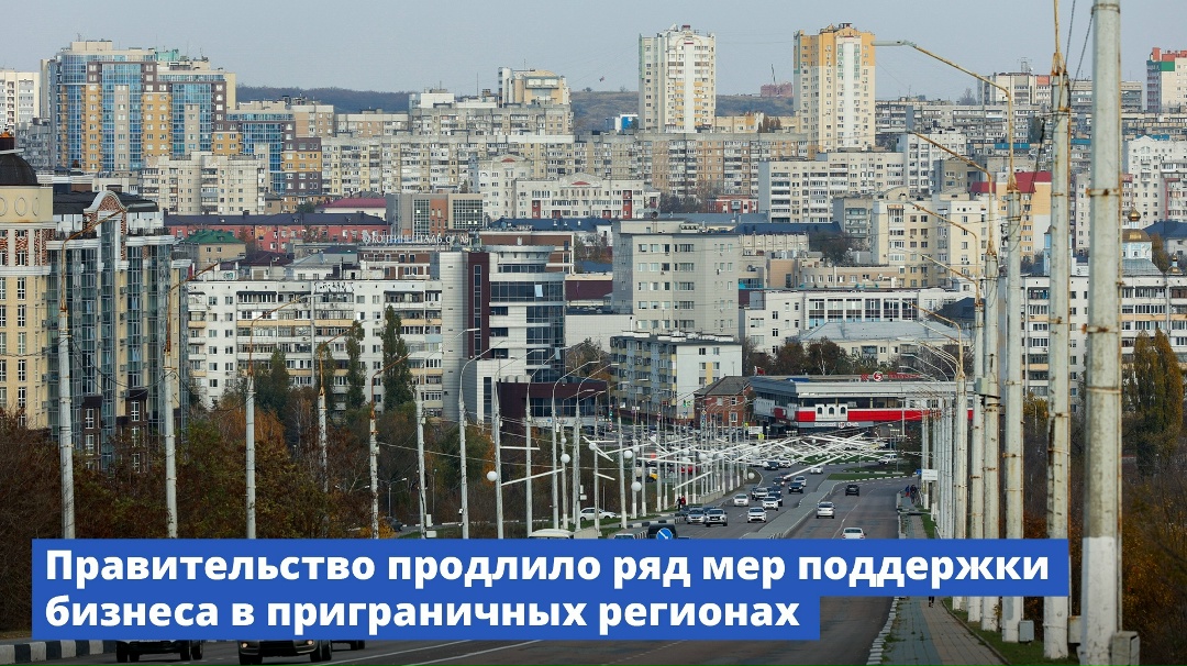 Правительство продлило ряд мер поддержки бизнеса в приграничных регионах.