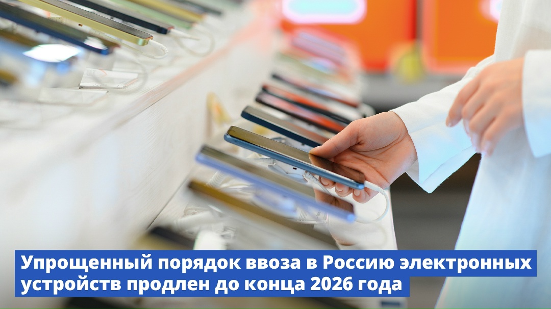 Упрощенный порядок ввоза в Россию электронных устройств продлен до конца 2026 года.