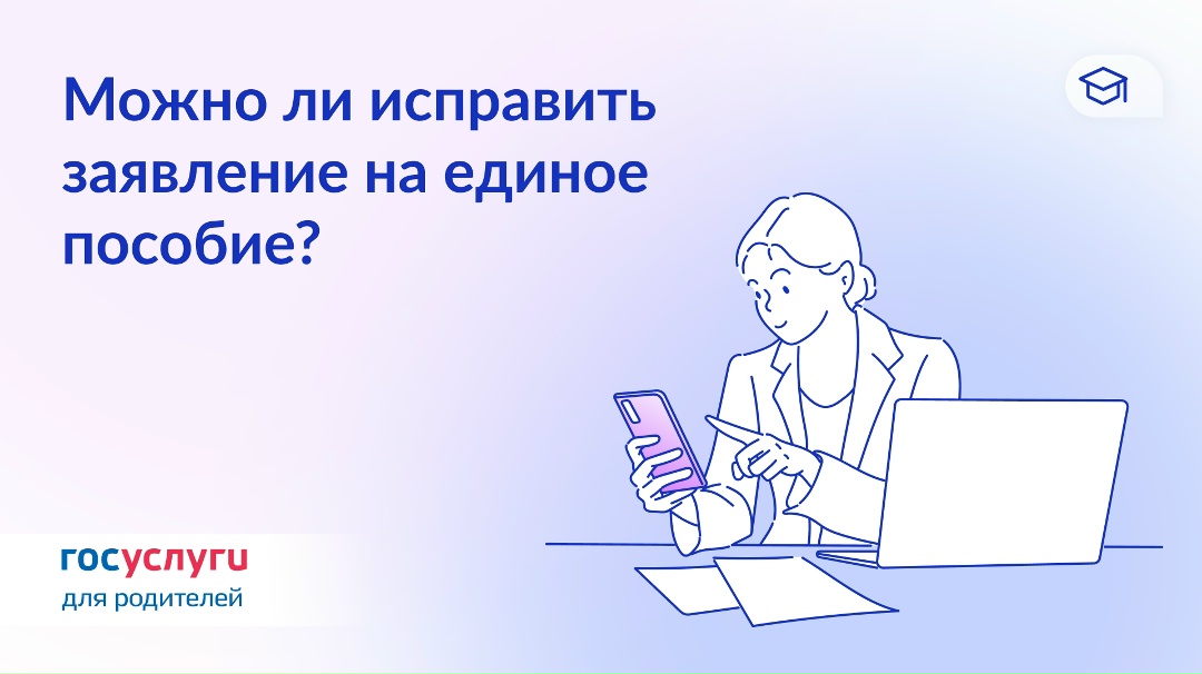Хочу исправить заявление на единое пособие. Как это сделать?