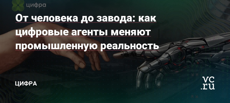 От человека до завода: как цифровые агенты меняют промышленную реальность