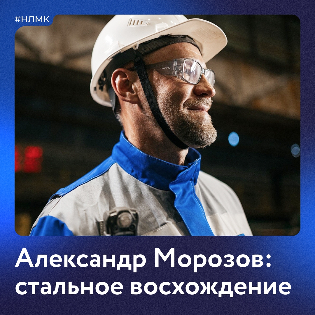 Знакомьтесь с Александром Морозовым — человеком, который прошел путь от рабочей специальности до директора по планированию и организации производства НЛМК.