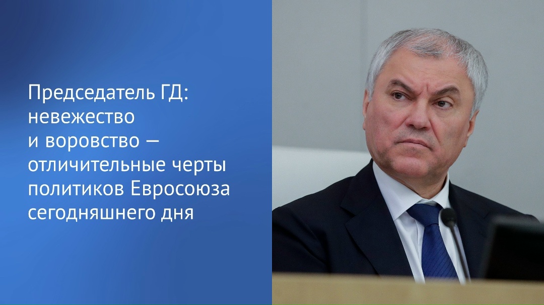 «Невежество и воровство — отличительные черты политиков Евросоюза сегодняшнего дня», — написал Председатель ГД Вячеслав Володин в своем канале в MAX.