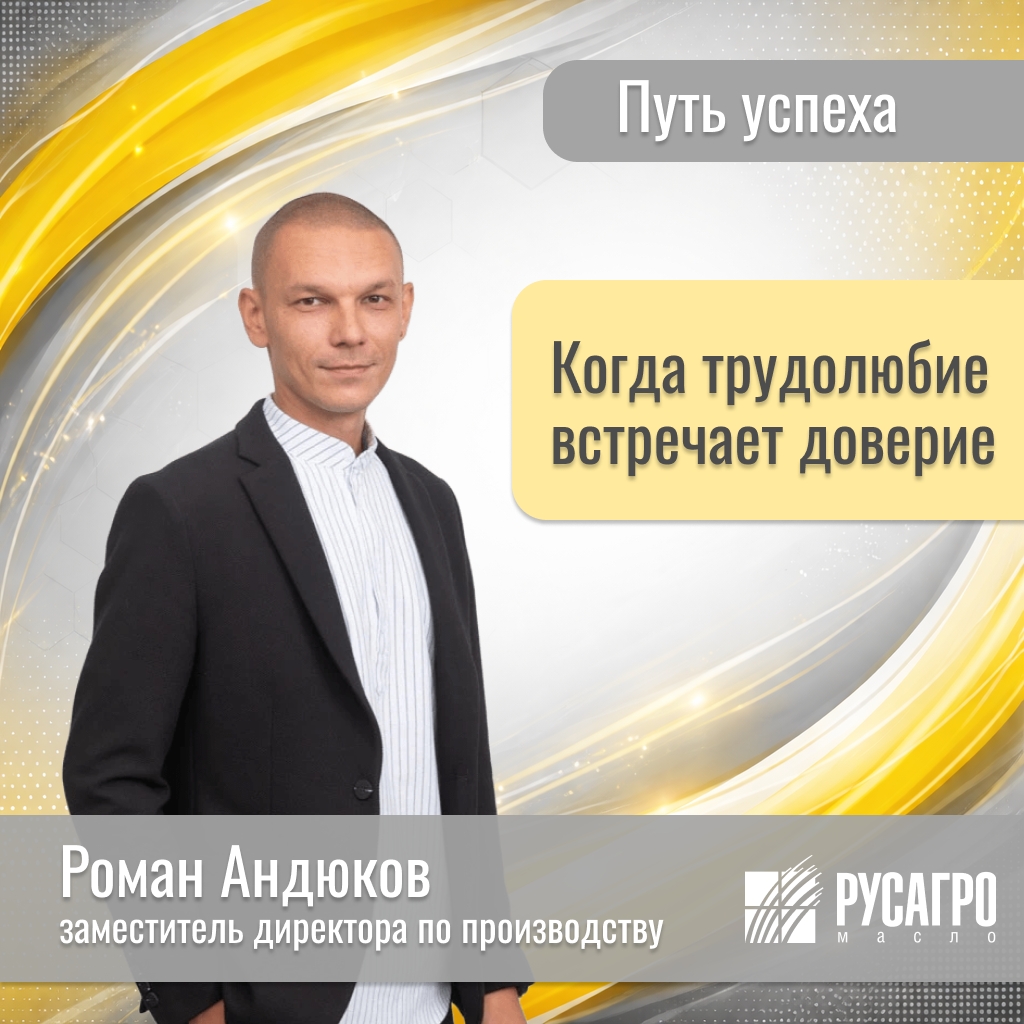 Знакомьтесь, это Роман Андюков. В «Русагро Масло» он прошёл путь от гидрогенизаторщика до заместителя директора по производству.