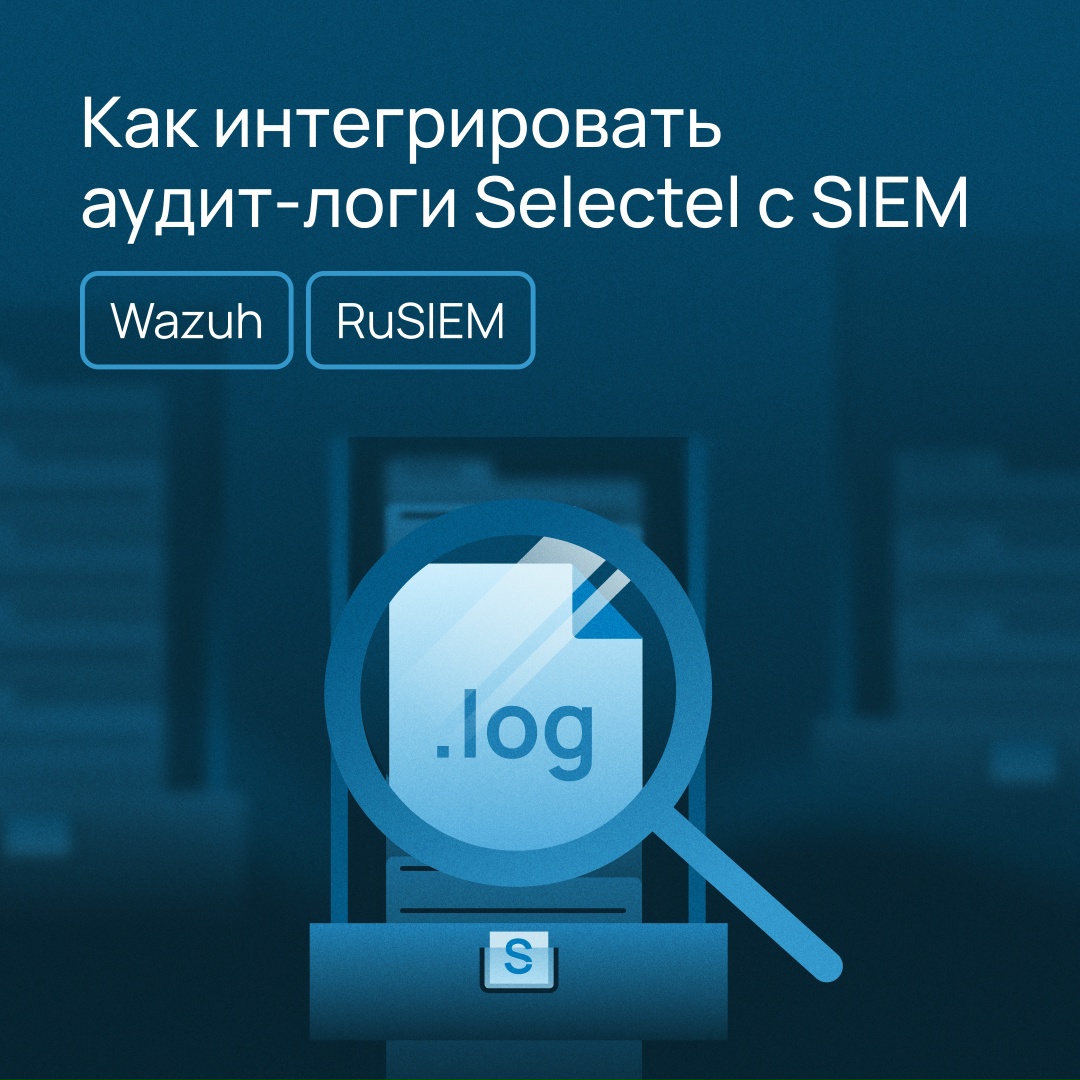 Аудит-логи SIEM-системы Недавно мы рассказывали про аудит-логи в Selectel