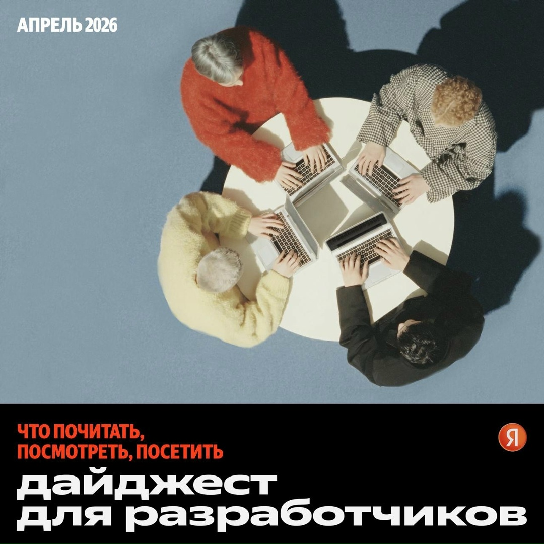 Разработчики, держите дайджест Яндекса за апрель: что полезного почитать, посмотреть и куда сходить в ближайшее время.