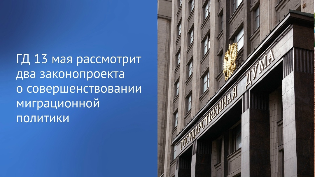 «На пленарном заседании 13 мая рассмотрим два законопроекта, направленных на дальнейшее совершенствование миграционной политики