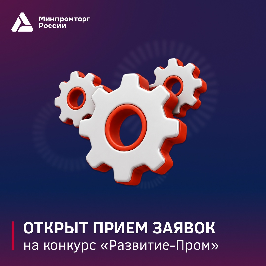 Старт конкурса «Развитие-Пром» Минпромторг России совместно с Фондом содействия инновациям открывают приём заявок на конкурс «Развитие-Пром»