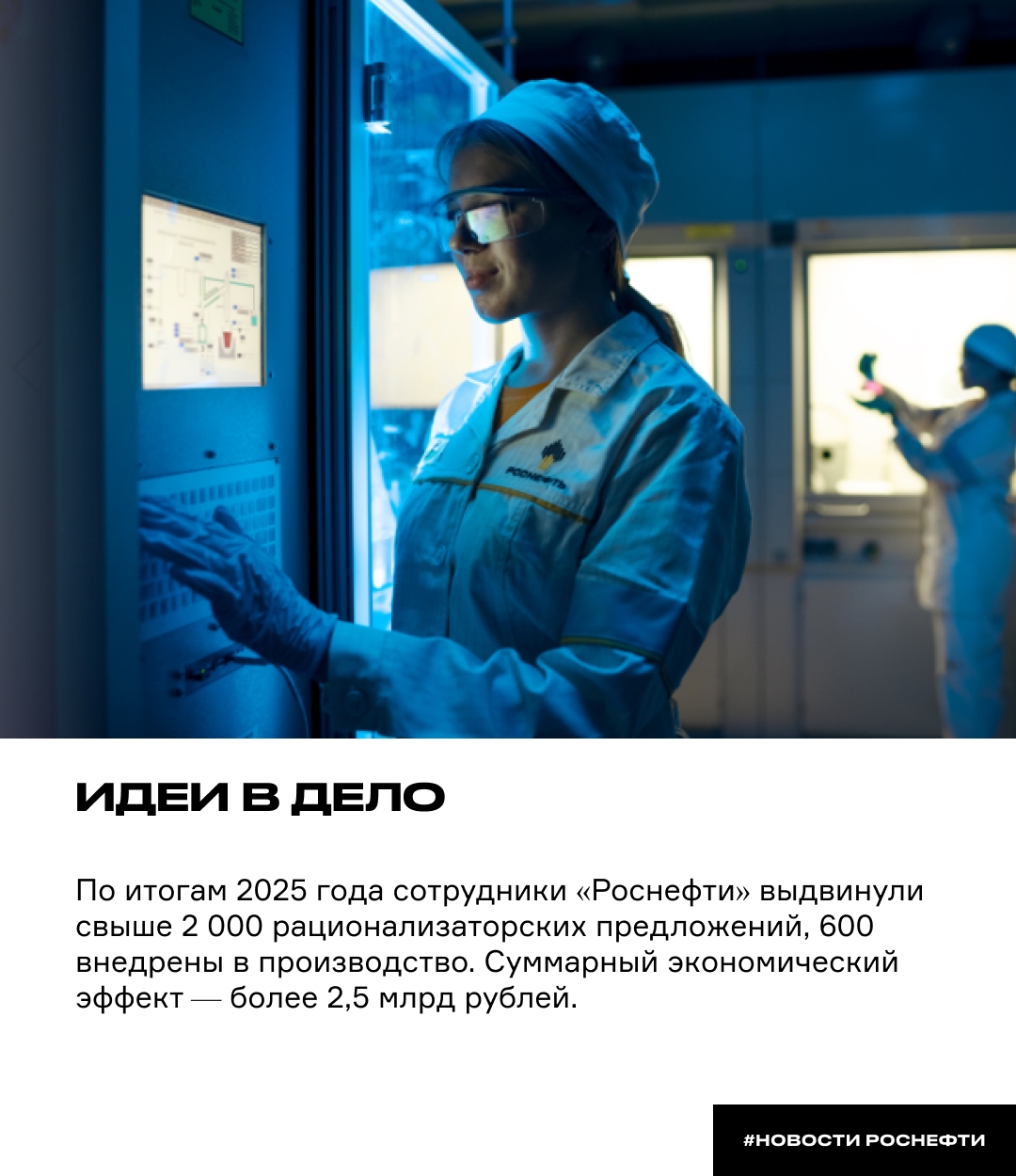 Идеи в дело По итогам 2025 года сотрудники «Роснефти» выдвинули свыше 2 000 рационализаторских предложений, 600 внедрены в производство