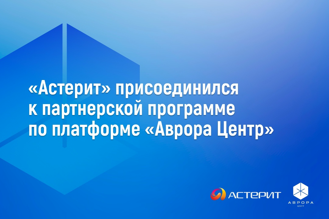 «Астерит» присоединился к партнерской программе по платформе управления «Аврора Центр»