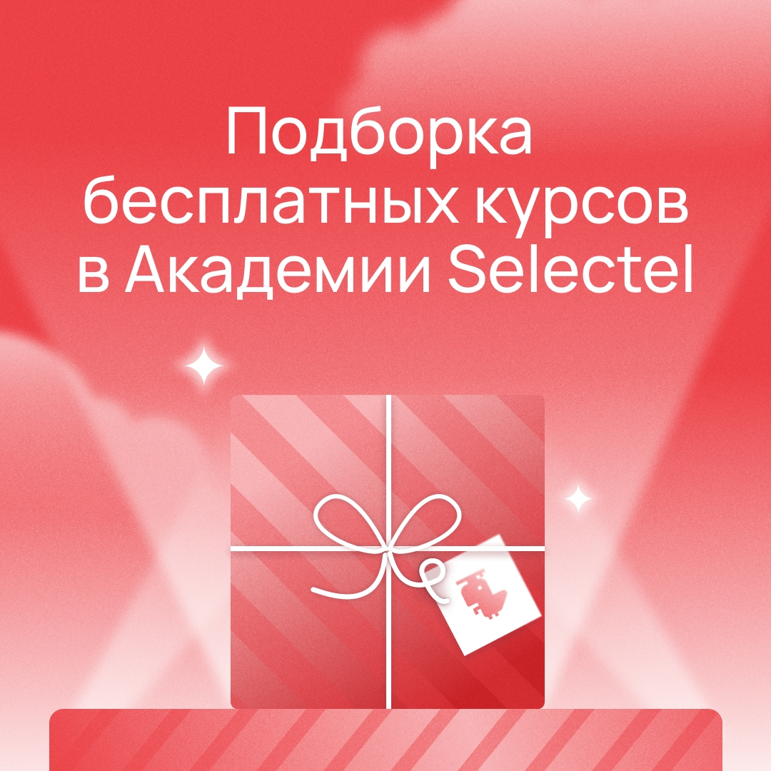 Знания — ваш фирменный навык Учиться всегда кстати. В честь праздника собрали для вас подборку бесплатных курсов Академии Selectel.