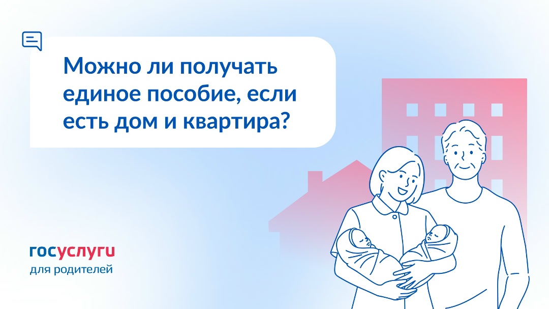Есть дом и квартира. Будет ли отказ в едином пособии из-за имущества?